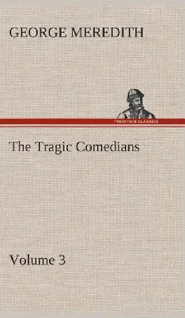 The Tragic Comedians - Volume 3 by George Meredith