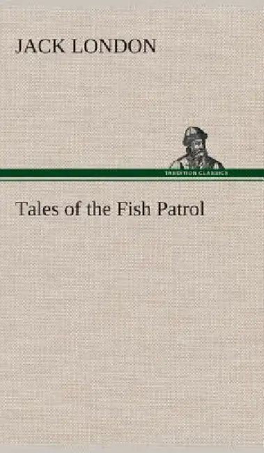 Tales of the Fish Patrol by Jack London