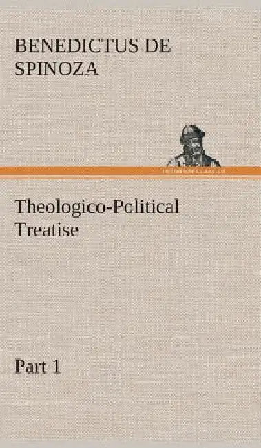 Theologico-Political Treatise - Part 1 by Benedictus de Spinoza
