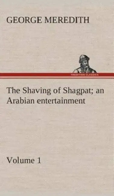 The Shaving of Shagpat an Arabian entertainment - Volume 1 by George Meredith