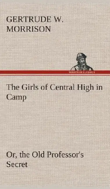 The Girls of Central High in Camp Or, the Old Professor's Secret by Gertrude W. Morrison