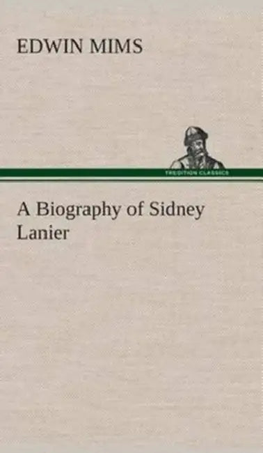 A Biography of Sidney Lanier by Edwin Mims