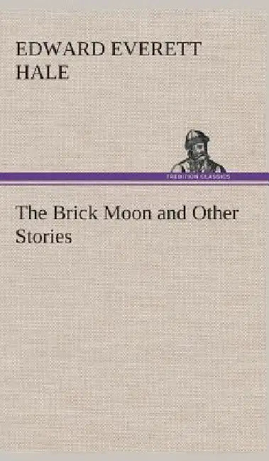 The Brick Moon and Other Stories by Edward Everett Hale