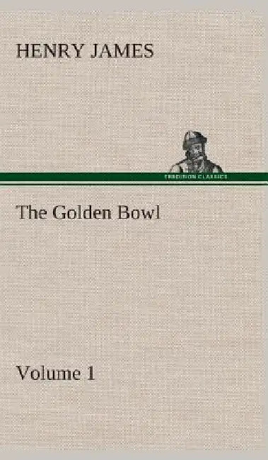 The Golden Bowl - Volume 1 by Henry James