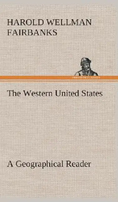 The Western United States A Geographical Reader by Harold W. (Harold Wellman) Fairbanks