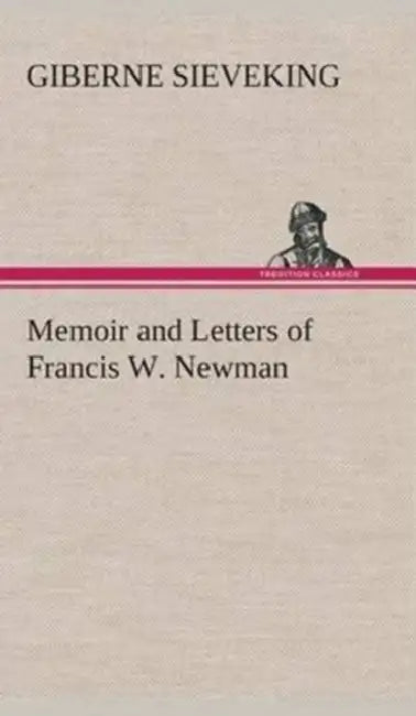 Memoir and Letters of Francis W. Newman by Giberne Sieveking