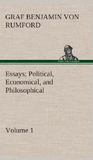 Essays Political, Economical, and Philosophical - Volume 1 by Graf Von Benjamin Rumford