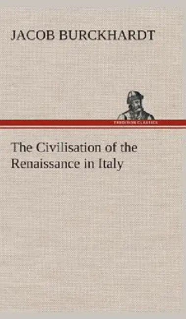 The Civilisation of the Renaissance in Italy by Jacob Burckhardt