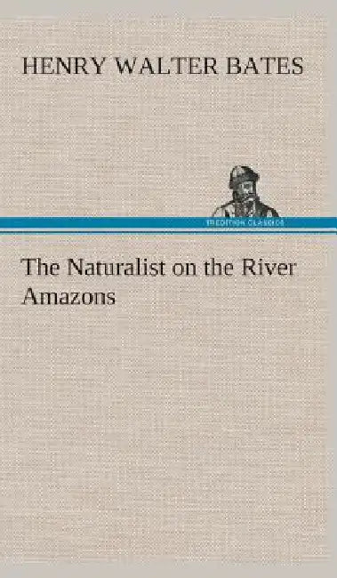 The Naturalist on the River Amazons by Henry Walter Bates