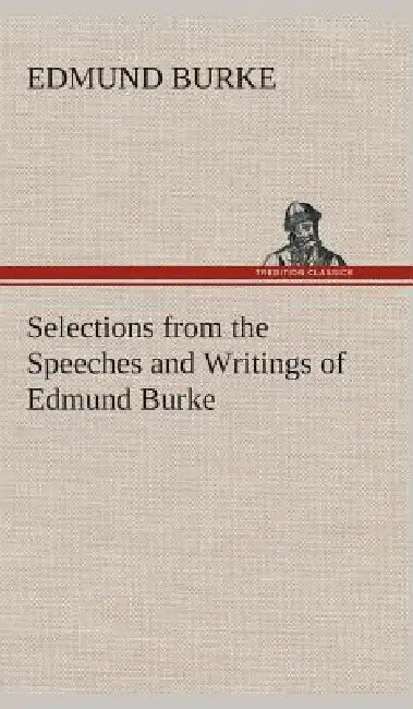 Selections from the Speeches and Writings of Edmund Burke by Edmund Burke