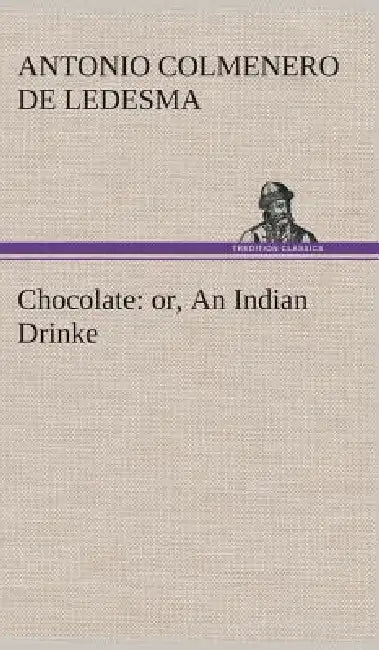 Chocolate: or, An Indian Drinke by Antonio Colmenero De Ledesma