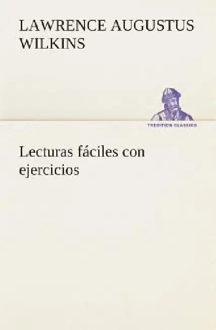 Lecturas fáciles con ejercicios by Lawrence a. (Lawrence Augustus) Wilkins