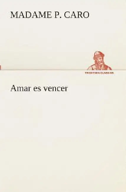 Amar es vencer by Madame P. Caro
