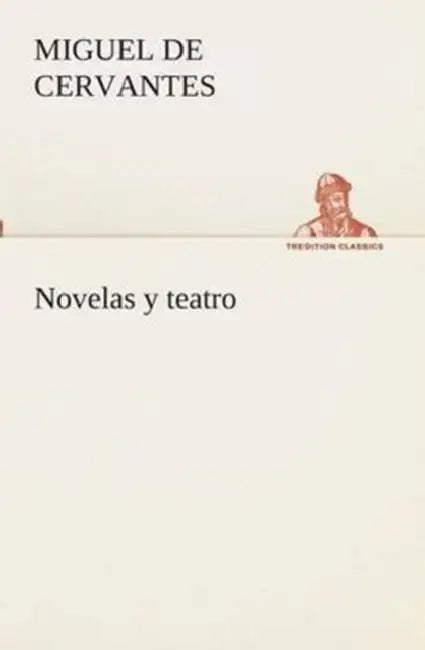 Novelas y teatro by Miguel De Cervantes Saavedra