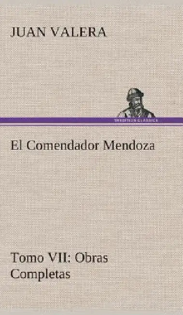 El Comendador Mendoza Obras Completas Tomo VII by Juan Valera