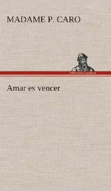 Amar es vencer by Madame P. Caro