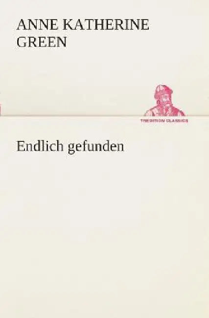 Endlich gefunden by Anne Katherine Green