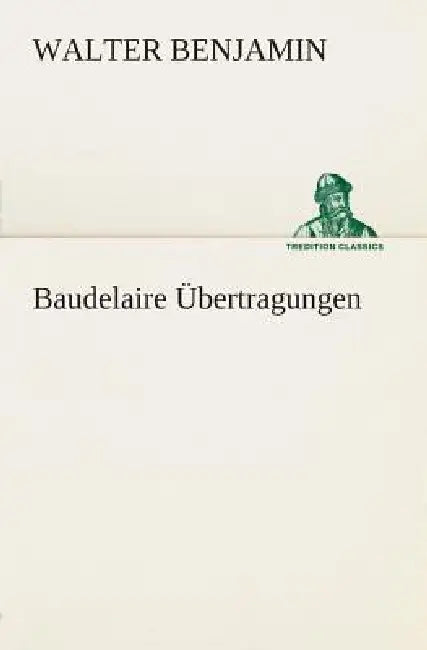 Baudelaire Übertragungen by Walter Benjamin