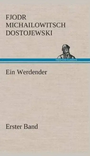 Ein Werdender - Erster Band by Fjodr Michailowitsch Dostojewski