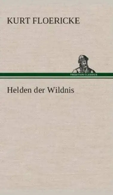 Helden der Wildnis by Kurt Floericke