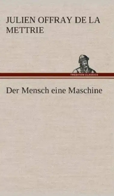 Der Mensch eine Maschine by Julien Offray De La Mettrie