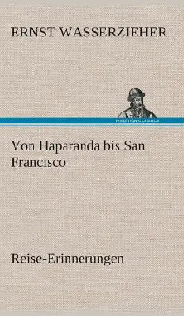 Von Haparanda bis San Francisco Reise-Erinnerungen by Ernst Wasserzieher
