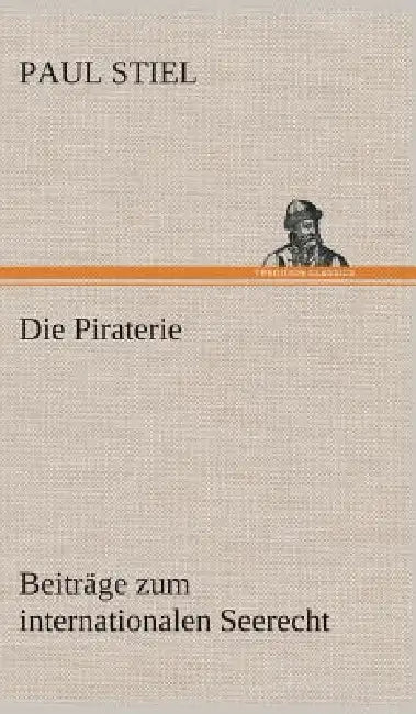 Die Piraterie Beiträge zum internationalen Seerecht by Paul Stiel
