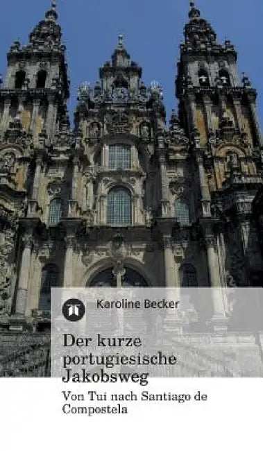 Der Kurze Portugiesische Jakobsweg by Karoline Becker