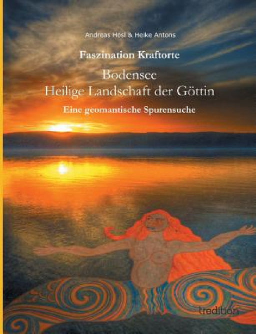 Faszination Kraftorte: Bodensee - Heilige Landschaft der Göttin by Heike Antons, Andreas Hösl