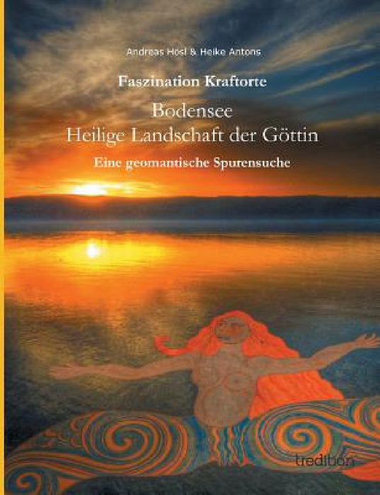 Faszination Kraftorte: Bodensee - Heilige Landschaft der Göttin by Heike Antons, Andreas Hösl