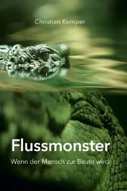 Flussmonster: Wenn der Mensch zur Beute wird by Christian Kemper