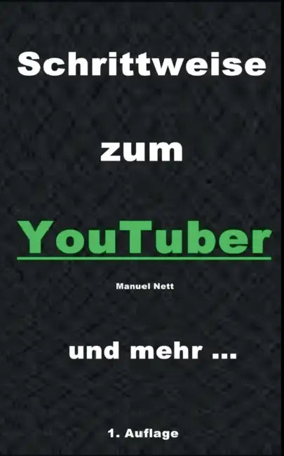 Schrittweise zum YouTuber: Eine Schritt für Schritt Anleitung by Manuel Nett