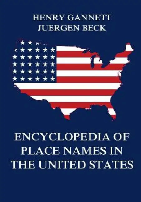 Encyclopedia of Place Names in the United States by Juergen Beck