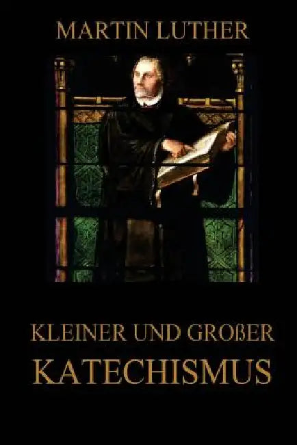Kleiner und großer Katechismus by Martin Luther