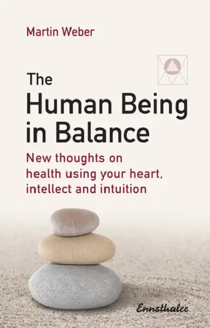 The Human Being in Balance: New Thoughts on Health Using Your Heart, Intellect and Intuition by Martin Weber
