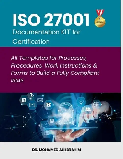 ISO 27001 Documentation KIT for Certification: All Templates for Processes, Procedures, Work Instructions & Forms to Build a Fully Compliant ISMS by Mohamed-Ali Ibrahim
