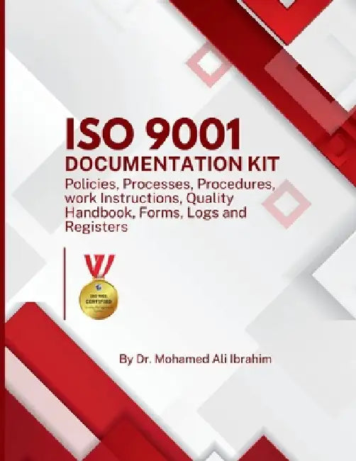 ISO 9001 Documentation Kit: Policies, Processes, Procedures, Work Instructions, Quality Handbook, Forms, Logs, and Registers by Mohamed-Ali Ibrahim