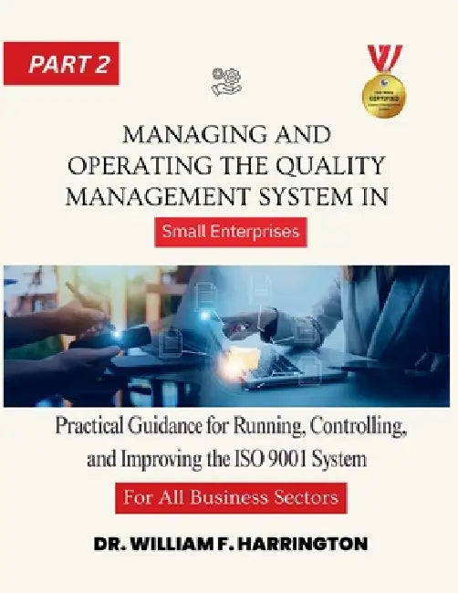 Managing and Operating the Quality Management System part2: Practical Guidance for Running, Controlling, and Improving the ISO 9001 System in Small En by William F. Harrington