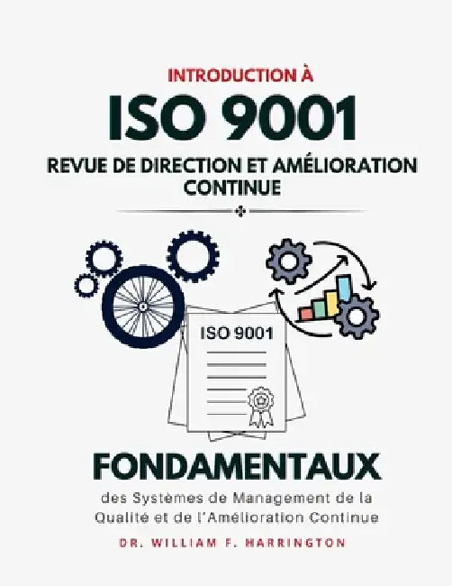 Introduction à l'ISO 9001: Fondamentaux des Systèmes de Management de la Qualité et de l'Amélioration Continue by William F. Harrington