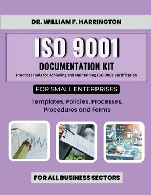 ISO 9001 Documentation Kit for Small Enterprises: Templates, Policies, Processes, Procedures and Forms by William F. Harrington