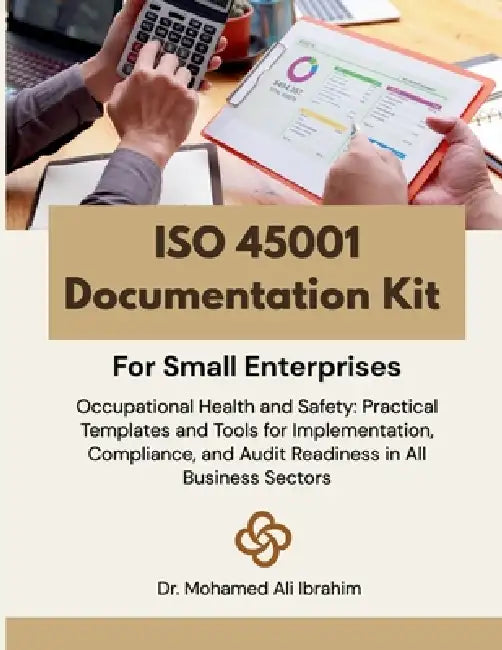 ISO 45001 Documentation Kit for Small Enterprises: Occupational Health and Safety: Practical Templates and Tools for Implementation, Compliance, and A by Mohamed-Ali Ibrahim