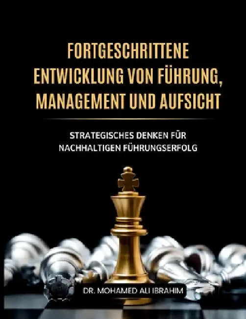 Fortgeschrittene Entwicklung von Führung, Management und Aufsicht: Strategisches Denken für nachhaltigen Führungserfolg by Mohamed-Ali Ibrahim