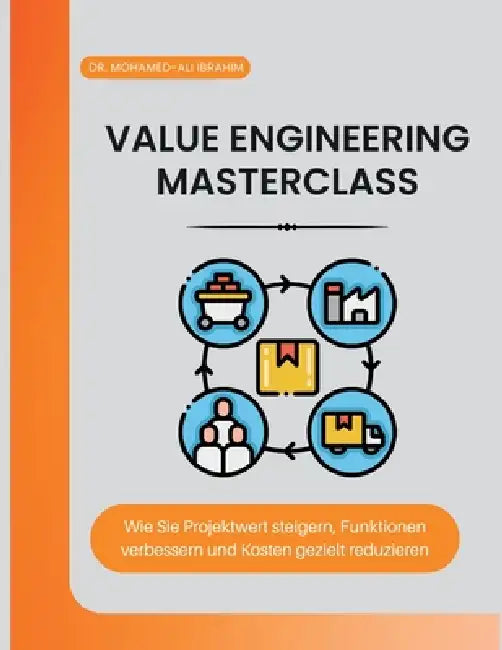 Value Engineering Masterclass: Wie Sie Projektwert steigern, Funktionen verbessern und Kosten gezielt reduzieren by Mohamed-Ali Ibrahim