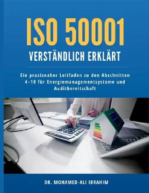 ISO 50001 verständlich erklärt: Ein praxisnaher Leitfaden zu den Abschnitten 4-10 für Energiemanagementsysteme und Auditbereitschaft by Mohamed-Ali Ibrahim