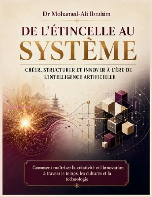 De l'étincelle au système Créer, structurer et innover à l'ère de l'intelligence artificielle: Comment maîtriser la créativité et l'innovation à trave by Mohamed-Ali Ibrahim