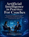 Artificial Intelligence in Practice: A Safe, Practical, and Future-Ready Guide to Using AI for Coaching Sessions, Client Reflection, Goal Setting, Com by Mohamed-Ali Ibrahim