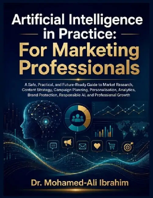 Artificial Intelligence in Practice: A Safe, Practical, and Future-Ready Guide to Market Research, Content Strategy, Campaign Planning, Personalisatio by Mohamed-Ali Ibrahim