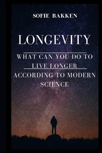 Longevity: Live Long And Expand Your Life Expectancy by Sofie Bakken