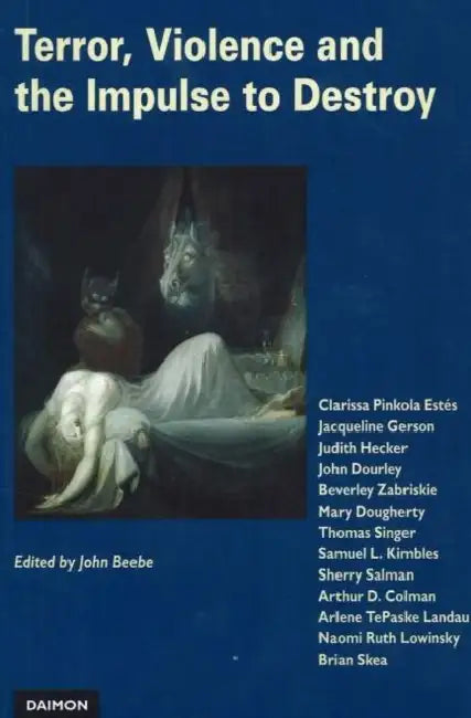 Terror, Violence and the Impulse to Destroy: Perspectives from Analytical Psychology by John Beebe