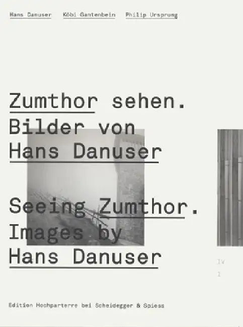 Seeing Zumthor--Images by Hans Danuser: Reflections on Architecture and Photography by Köbi Gantenbein